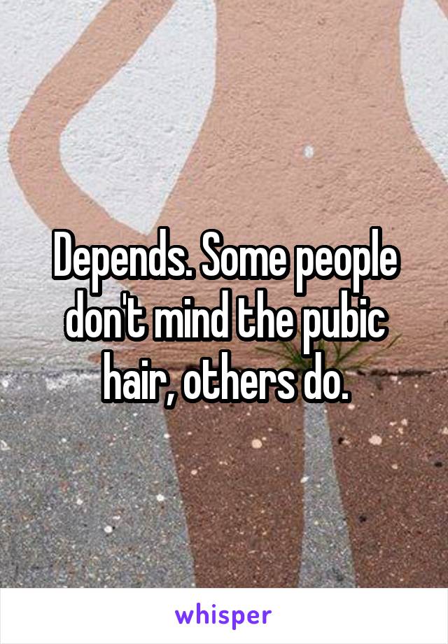 Depends. Some people don't mind the pubic hair, others do.