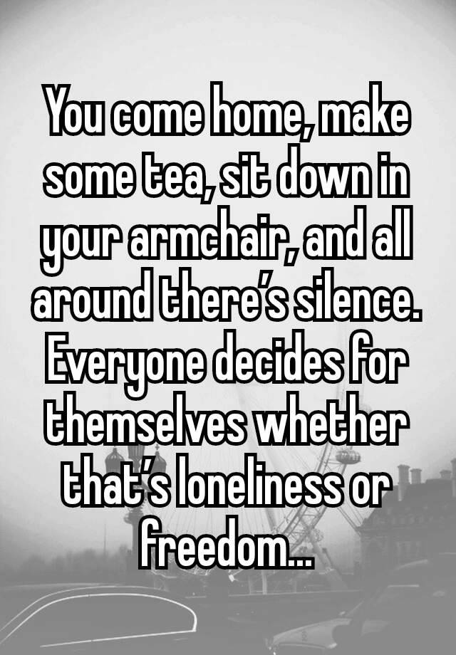 you-come-home-make-some-tea-sit-down-in-your-armchair-and-all-around