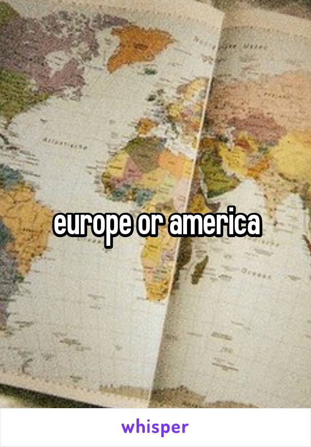 europe or america