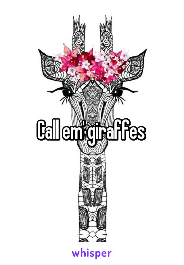 Call em' giraffes 