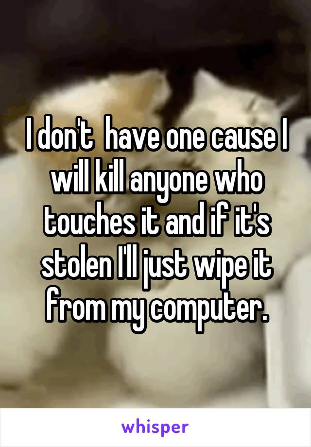 I don't  have one cause I will kill anyone who touches it and if it's stolen I'll just wipe it from my computer.