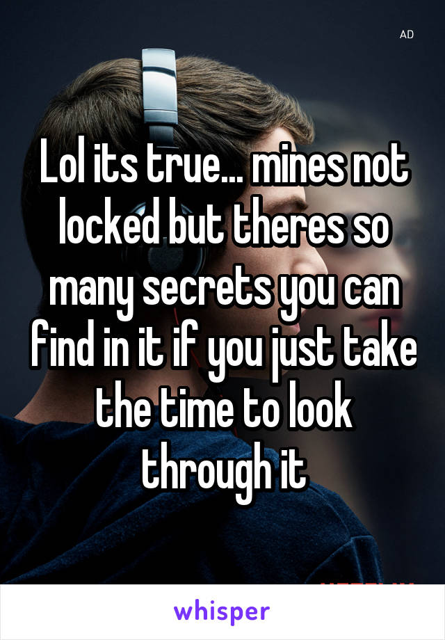 Lol its true... mines not locked but theres so many secrets you can find in it if you just take the time to look through it