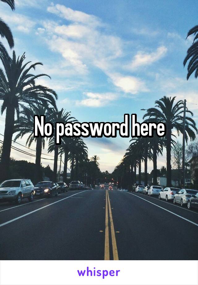 No password here
