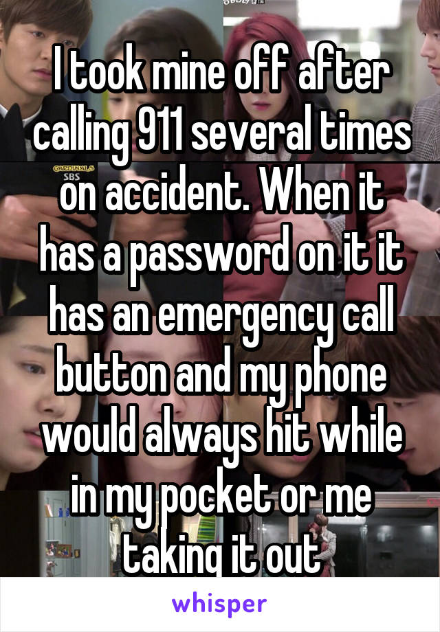 I took mine off after calling 911 several times on accident. When it has a password on it it has an emergency call button and my phone would always hit while in my pocket or me taking it out