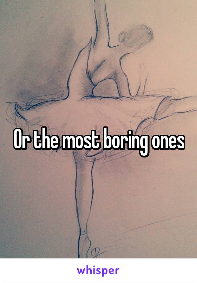 Or the most boring ones