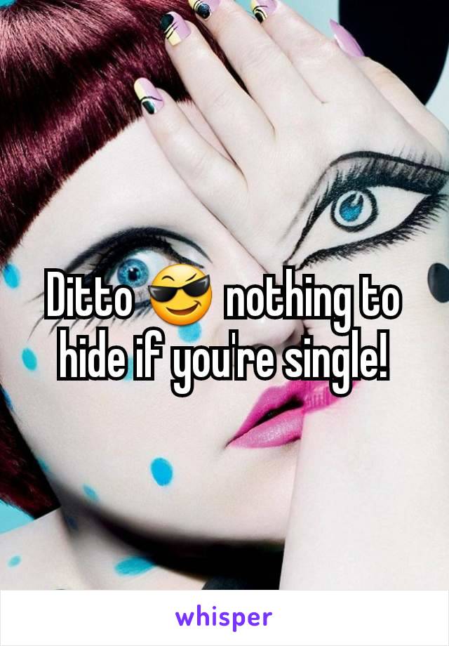 Ditto 😎 nothing to hide if you're single!