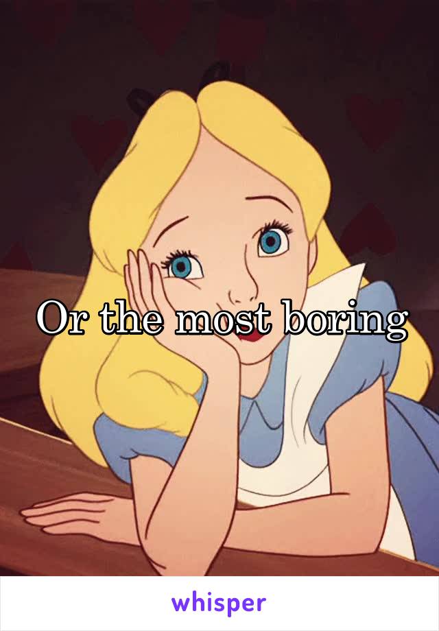 Or the most boring