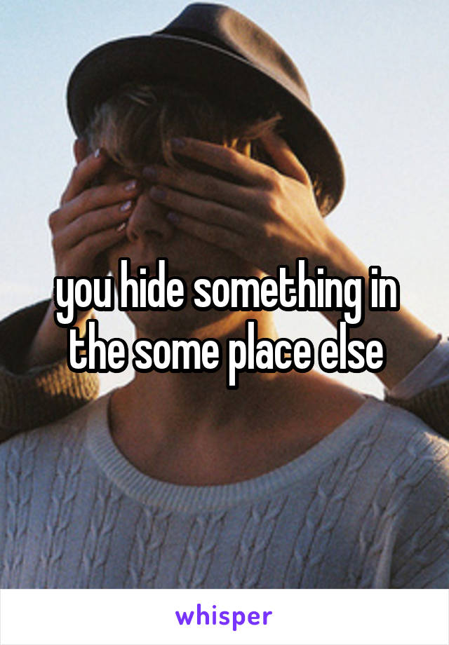 you hide something in the some place else