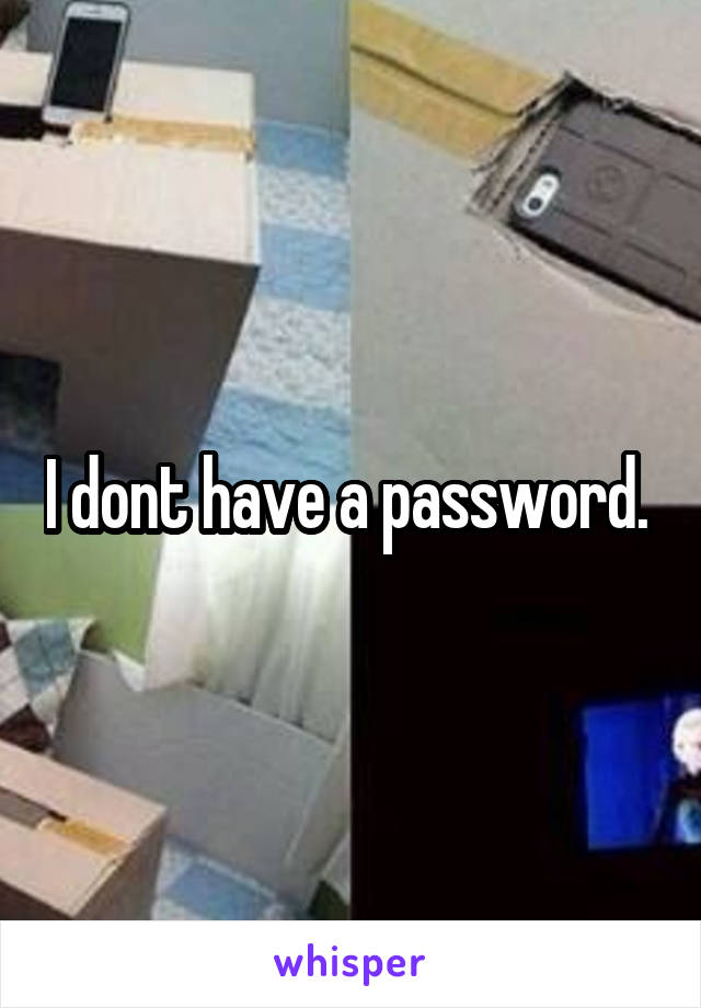 I dont have a password. 