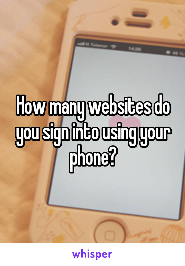 How many websites do you sign into using your phone?