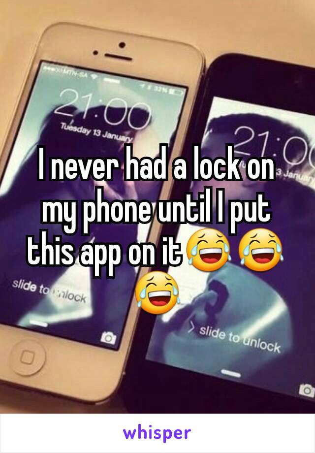 I never had a lock on my phone until I put this app on it😂😂😂