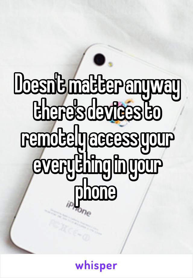 Doesn't matter anyway there's devices to remotely access your everything in your phone 