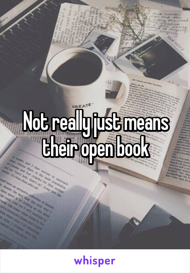 Not really just means their open book