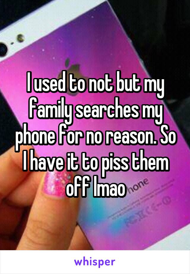 I used to not but my family searches my phone for no reason. So I have it to piss them off lmao