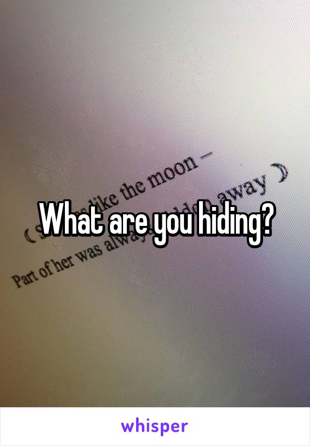 What are you hiding?