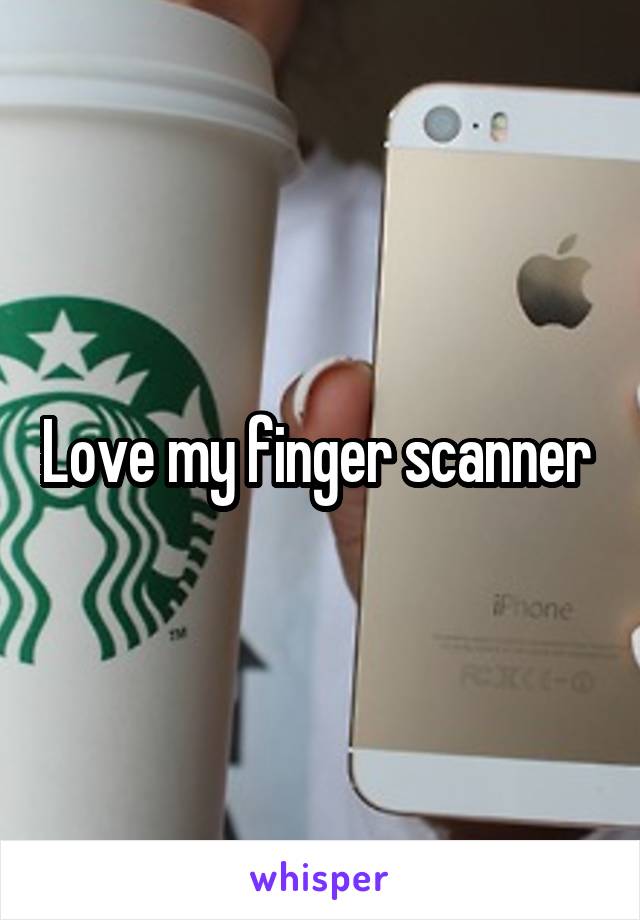 Love my finger scanner 