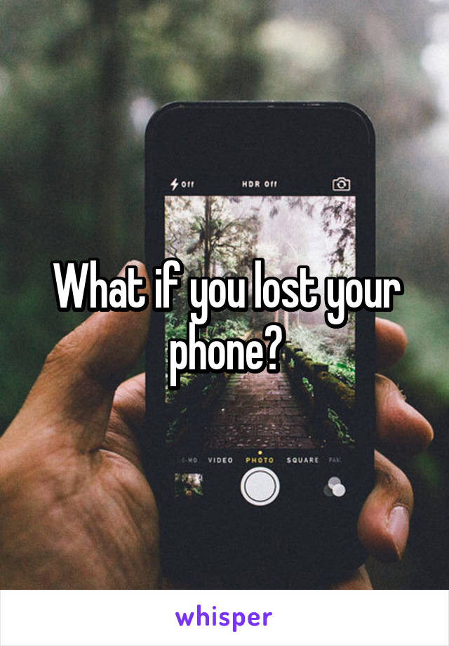 What if you lost your phone?