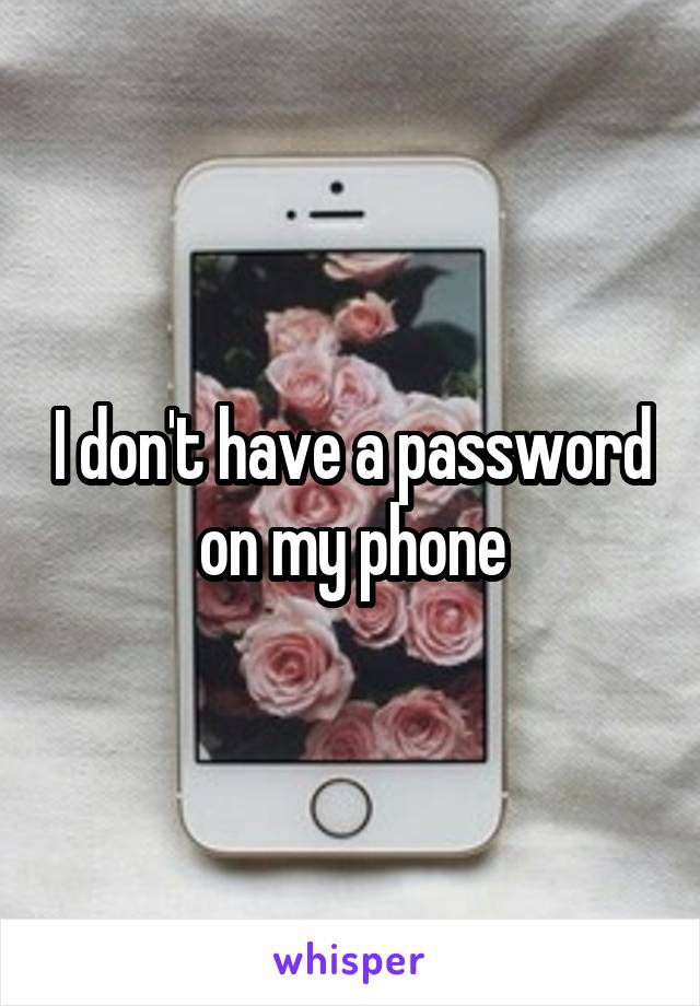 I don't have a password on my phone