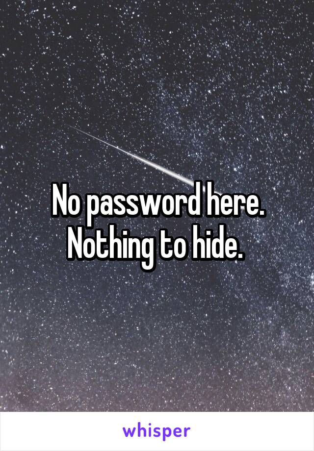 No password here. Nothing to hide. 