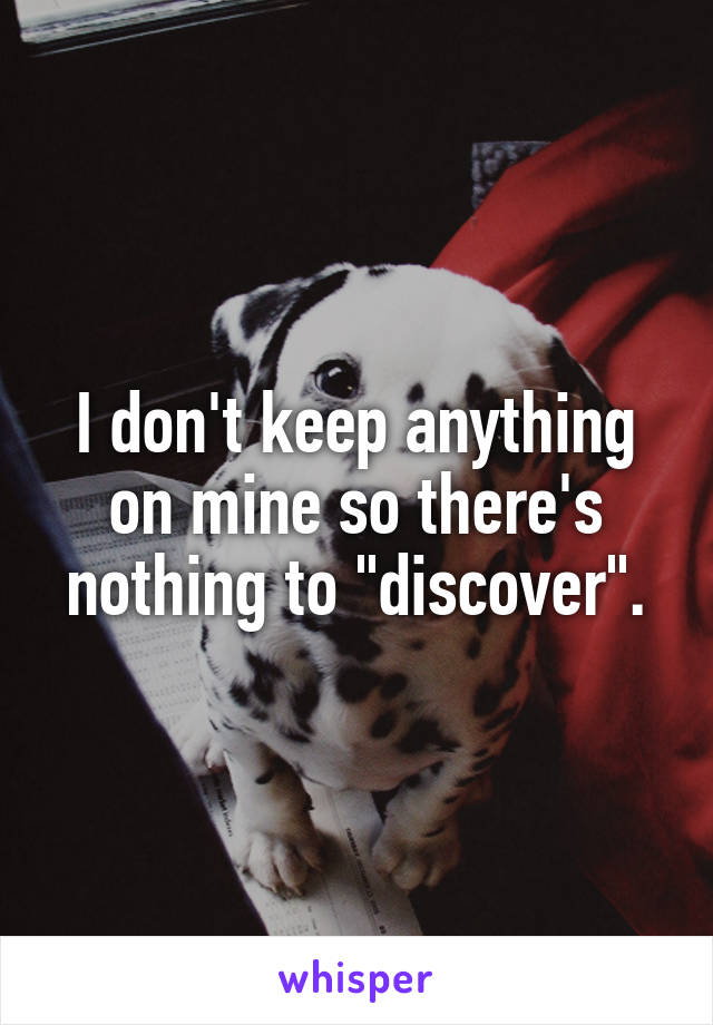 I don't keep anything on mine so there's nothing to "discover".