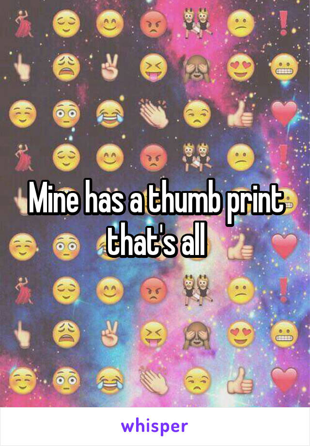 Mine has a thumb print that's all