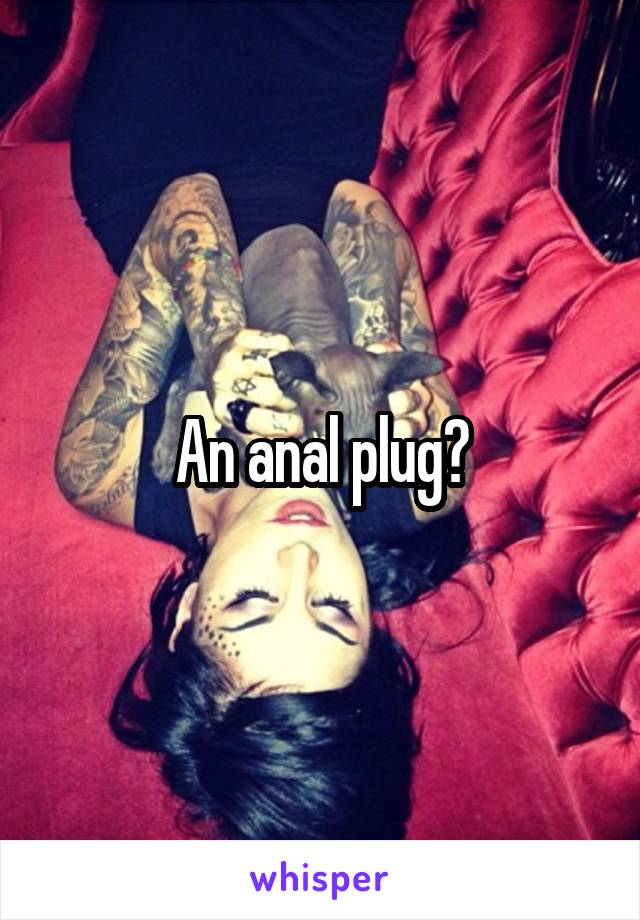 An anal plug?