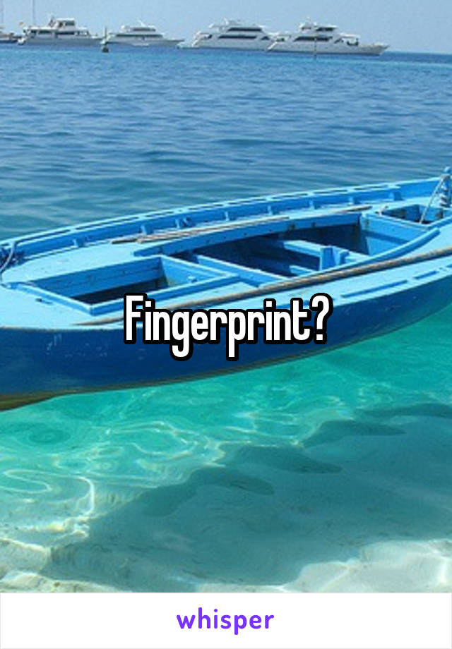 Fingerprint?