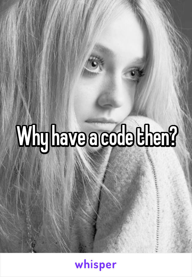 Why have a code then?