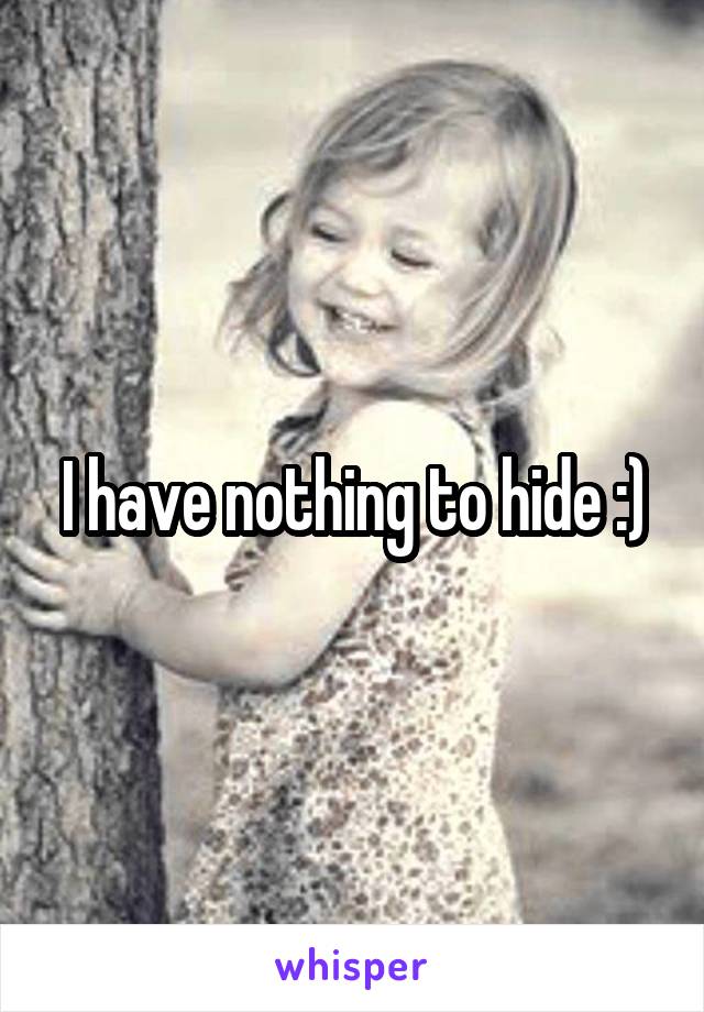 I have nothing to hide :)