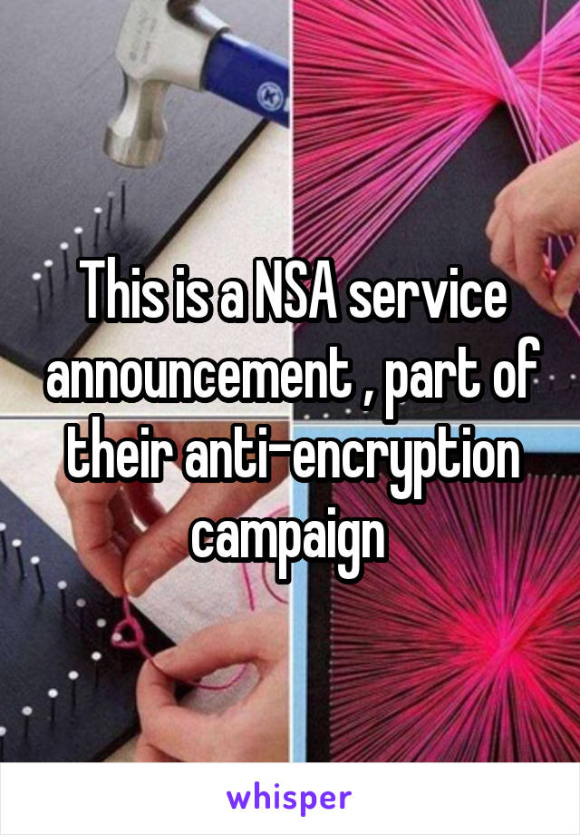 This is a NSA service announcement , part of their anti-encryption campaign 