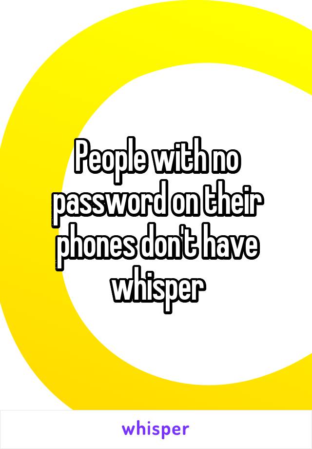 People with no password on their phones don't have whisper