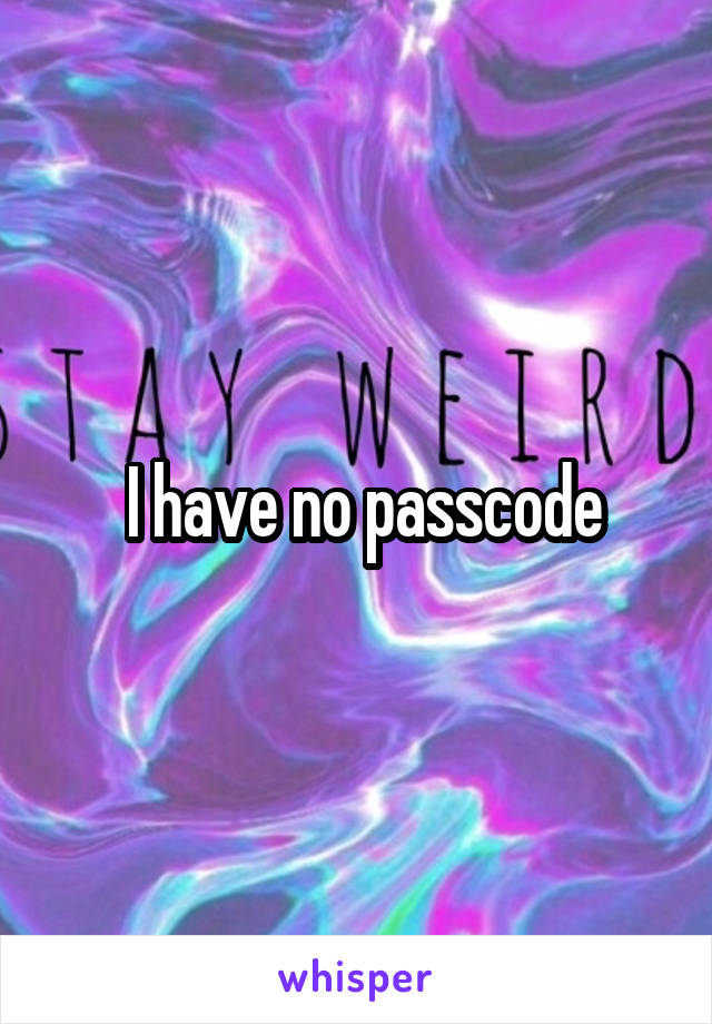  I have no passcode