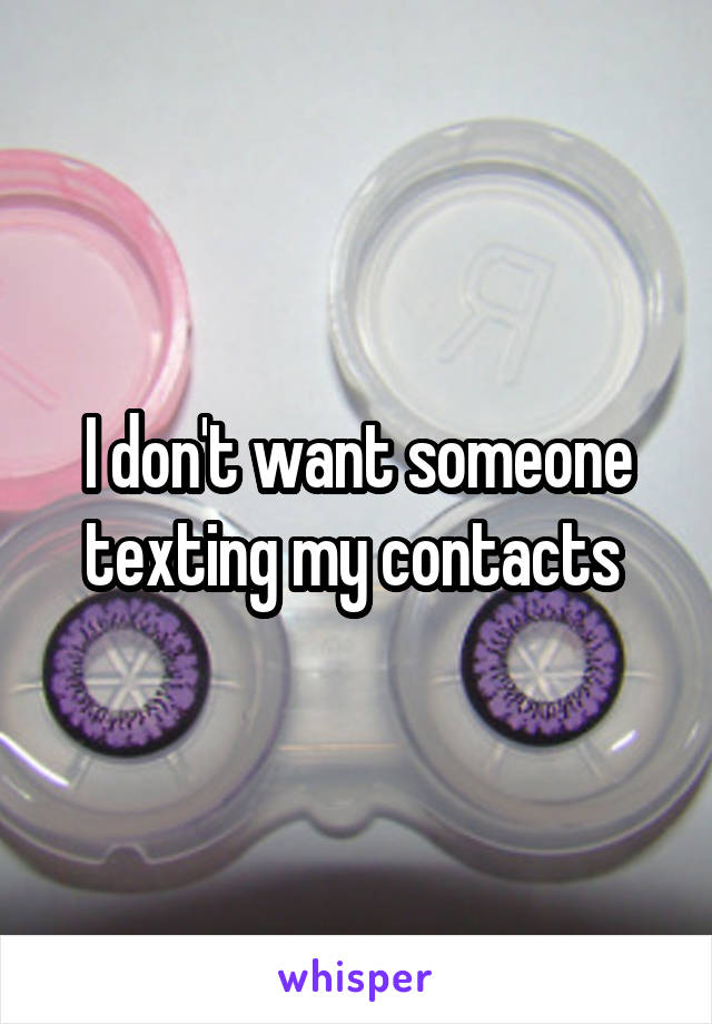 I don't want someone texting my contacts 