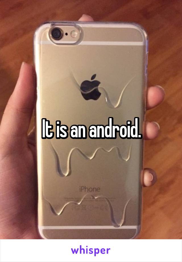 It is an android.