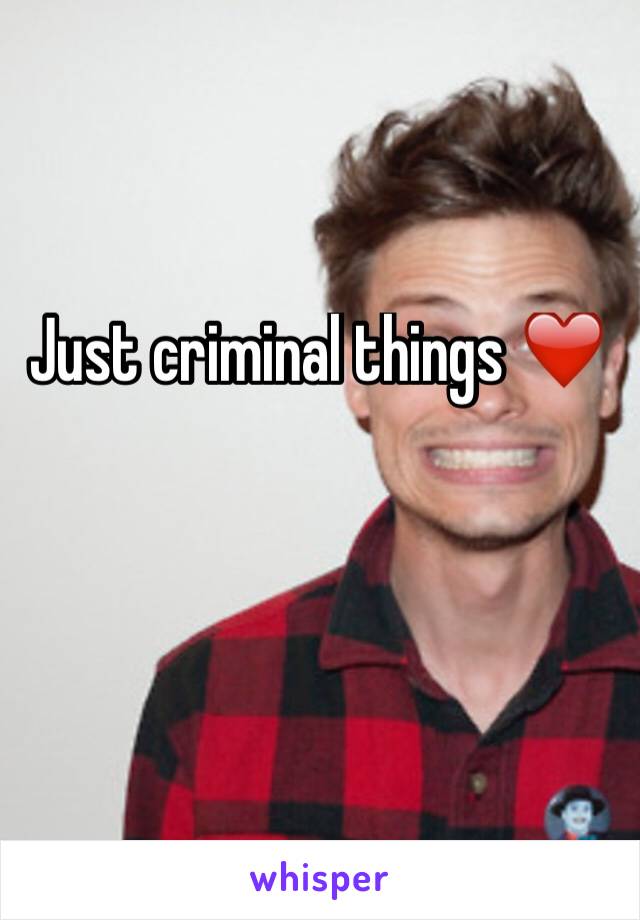 Just criminal things ❤️