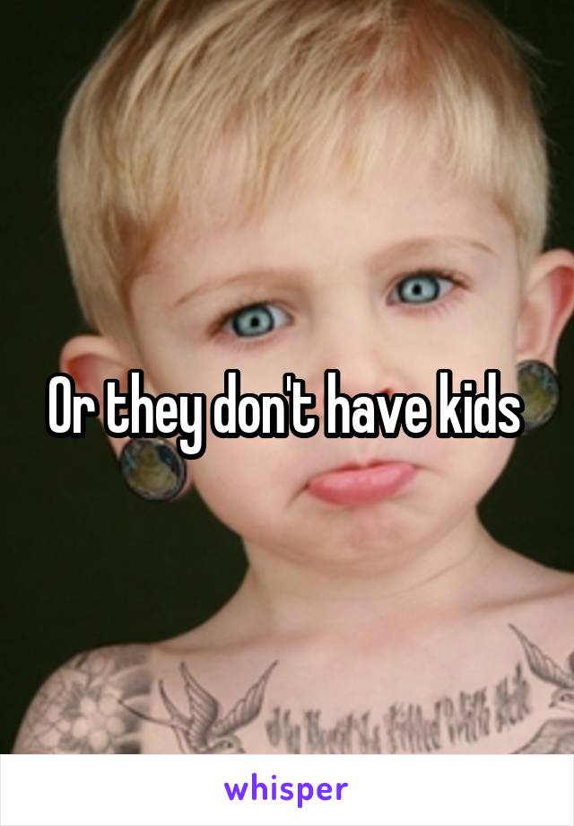 Or they don't have kids 