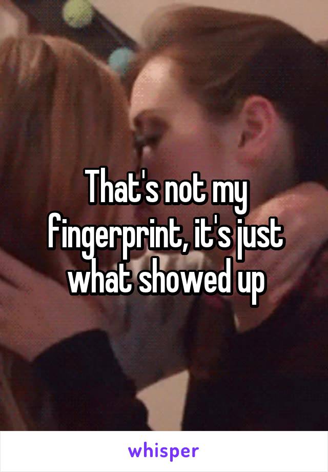 That's not my fingerprint, it's just what showed up