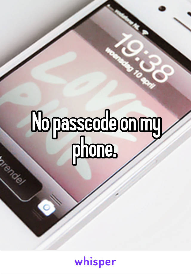 No passcode on my phone. 