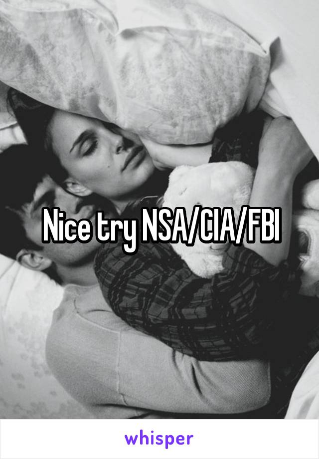 Nice try NSA/CIA/FBI