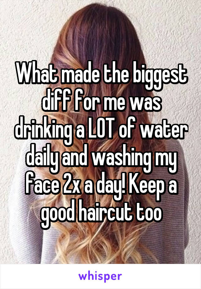 What made the biggest diff for me was drinking a LOT of water daily and washing my face 2x a day! Keep a good haircut too