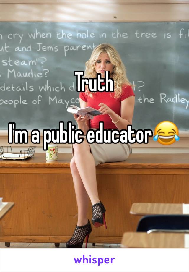 Truth

I'm a public educator😂