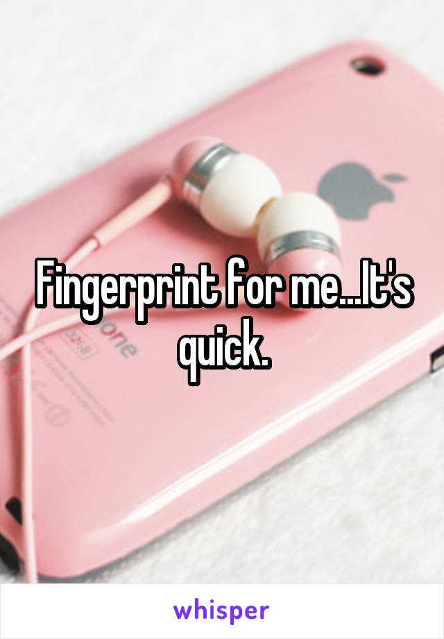 Fingerprint for me...It's quick.