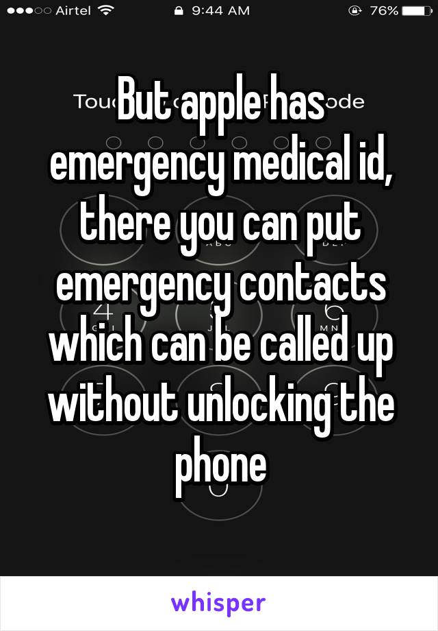 But apple has emergency medical id, there you can put emergency contacts which can be called up without unlocking the phone
