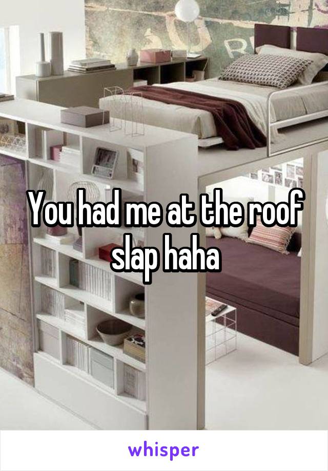 You had me at the roof slap haha