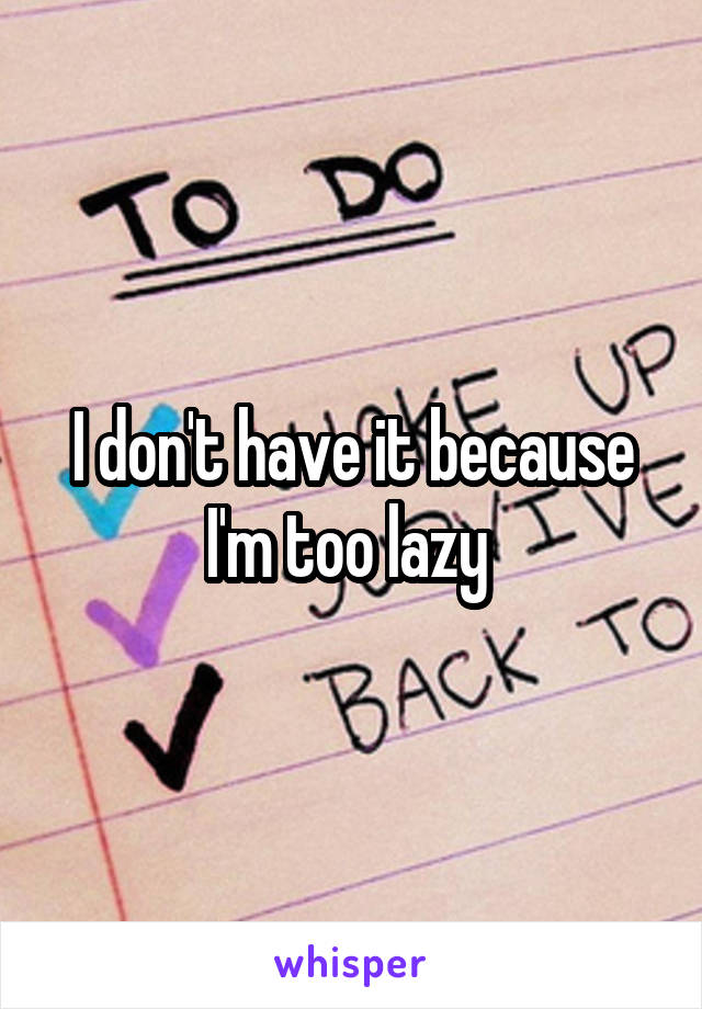 I don't have it because I'm too lazy 