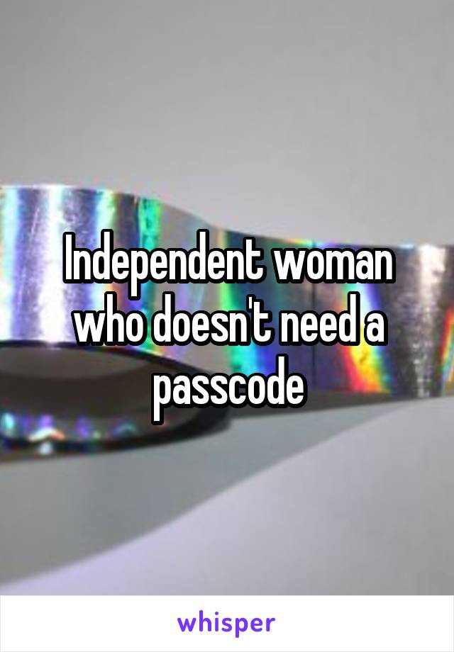 Independent woman who doesn't need a passcode