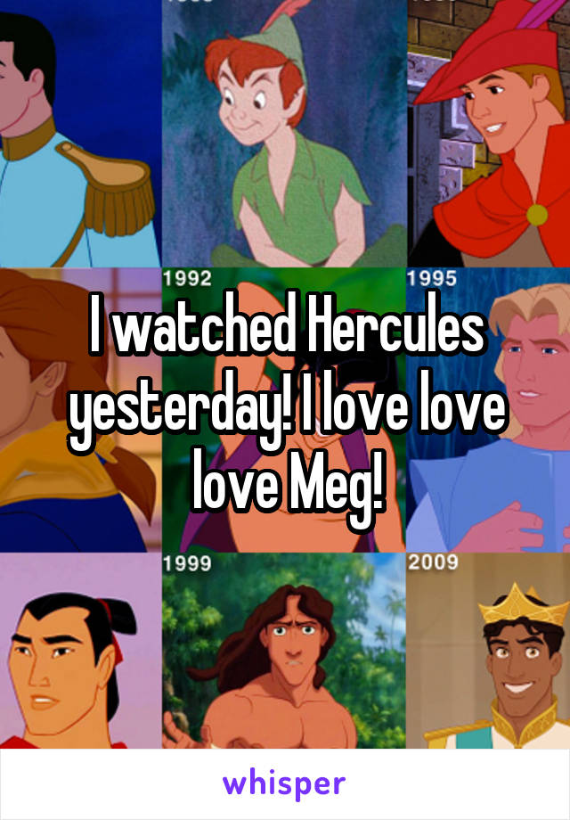 I watched Hercules yesterday! I love love love Meg!