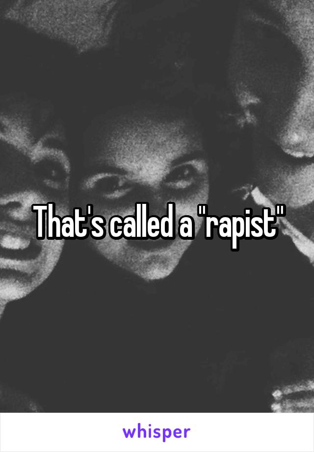 That's called a "rapist"