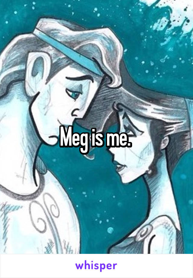 Meg is me. 