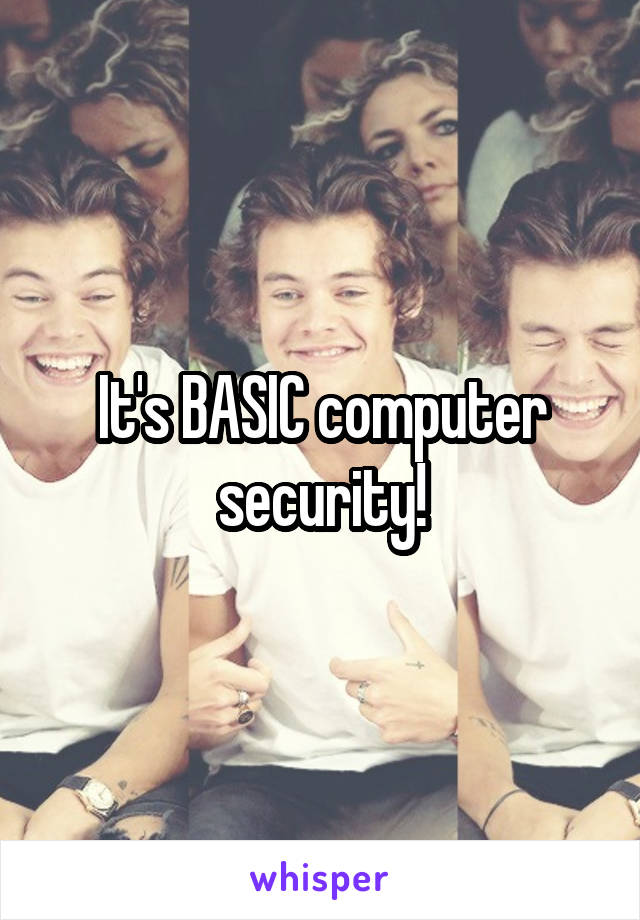 It's BASIC computer security!